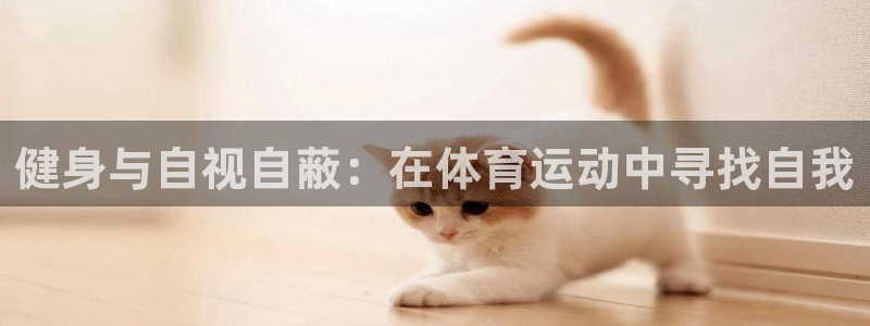 新球体育去广告：健身与自视自蔽：在体育运动中寻找自我