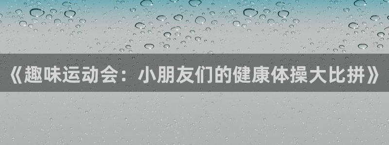 新球体育足球比分今晚赛程：《趣味运动会：小朋友们的健康体操大比拼》