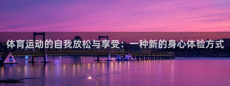 新球体育蓝球比分：体育运动的自我放松与享受：一种新的身心体验方式